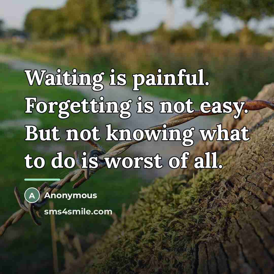 “Waiting is painful. Forgetting is not easy. But not knowing…” quote by Anonymous