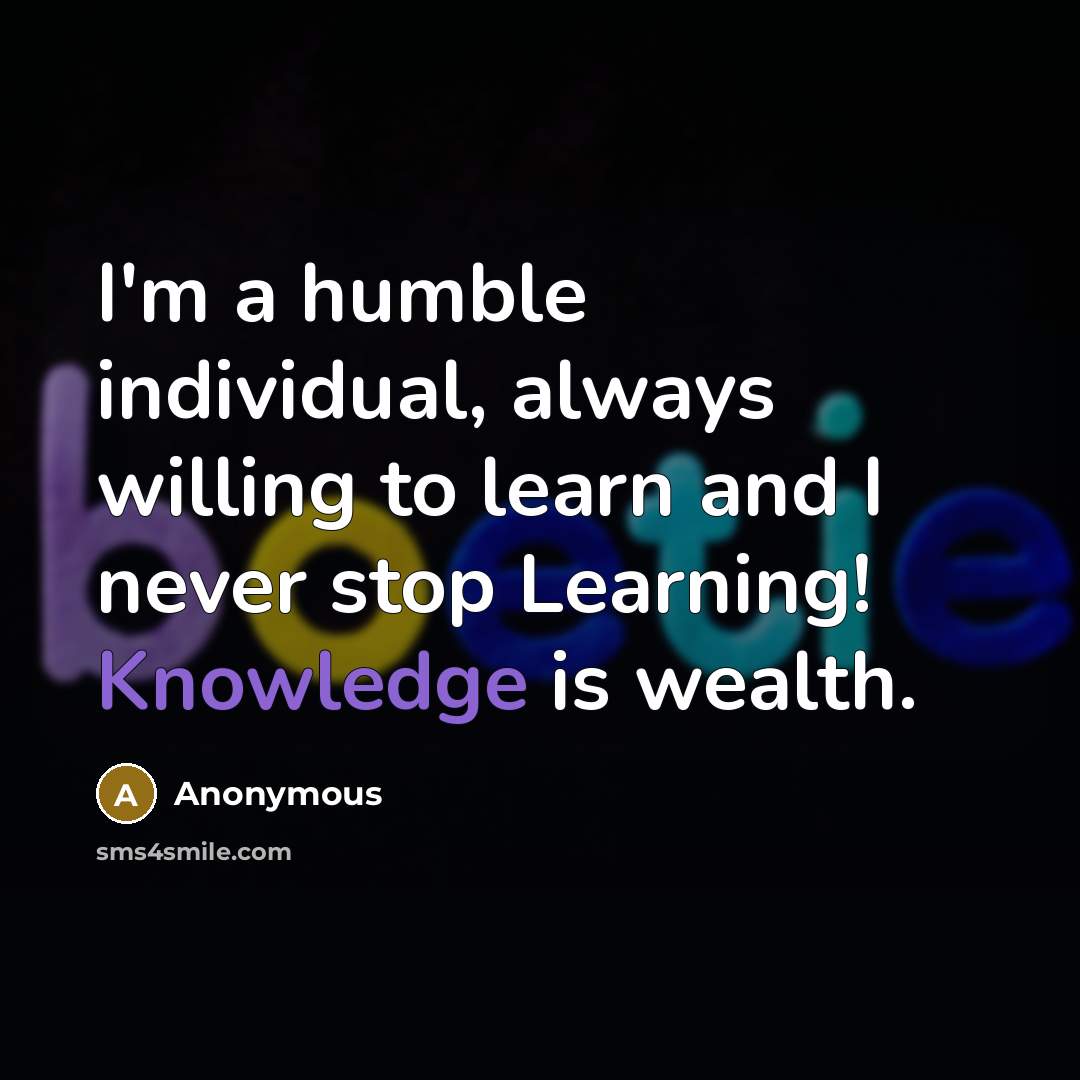 “I'm a humble individual, always willing to learn and I…” quote by Anonymous