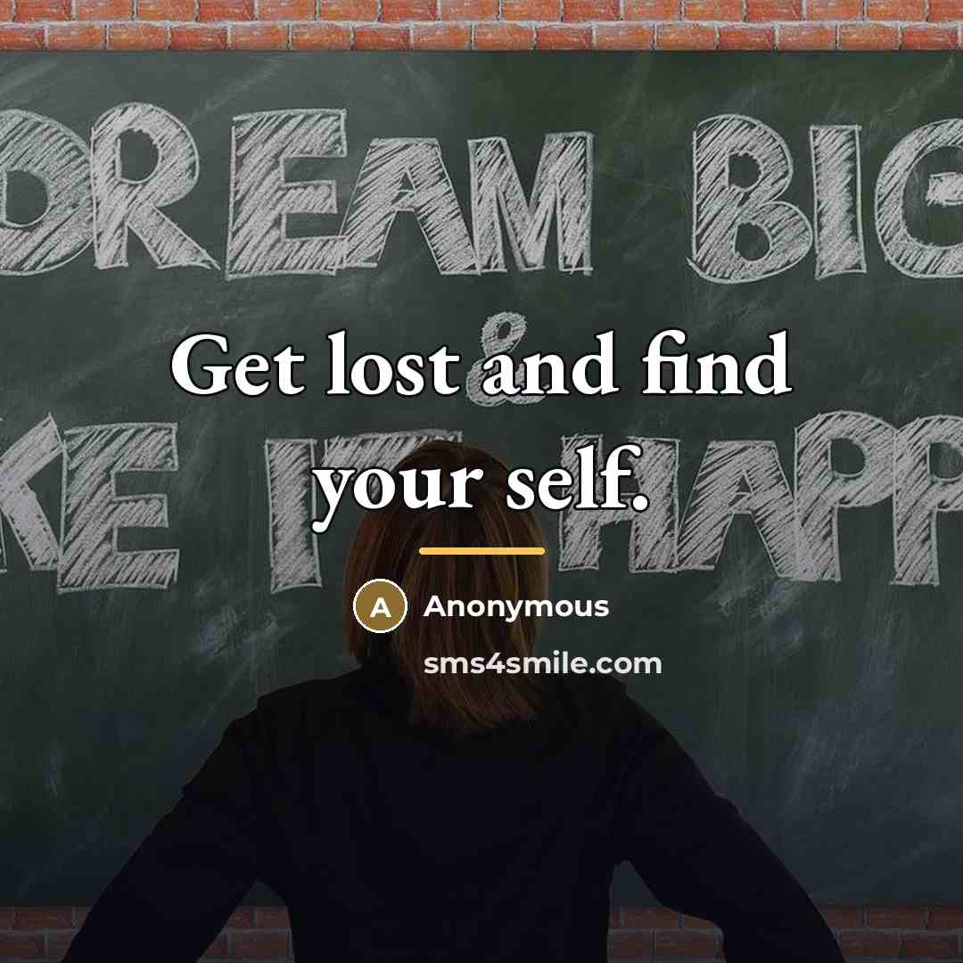 “Get lost and find your self.…” quote by Anonymous