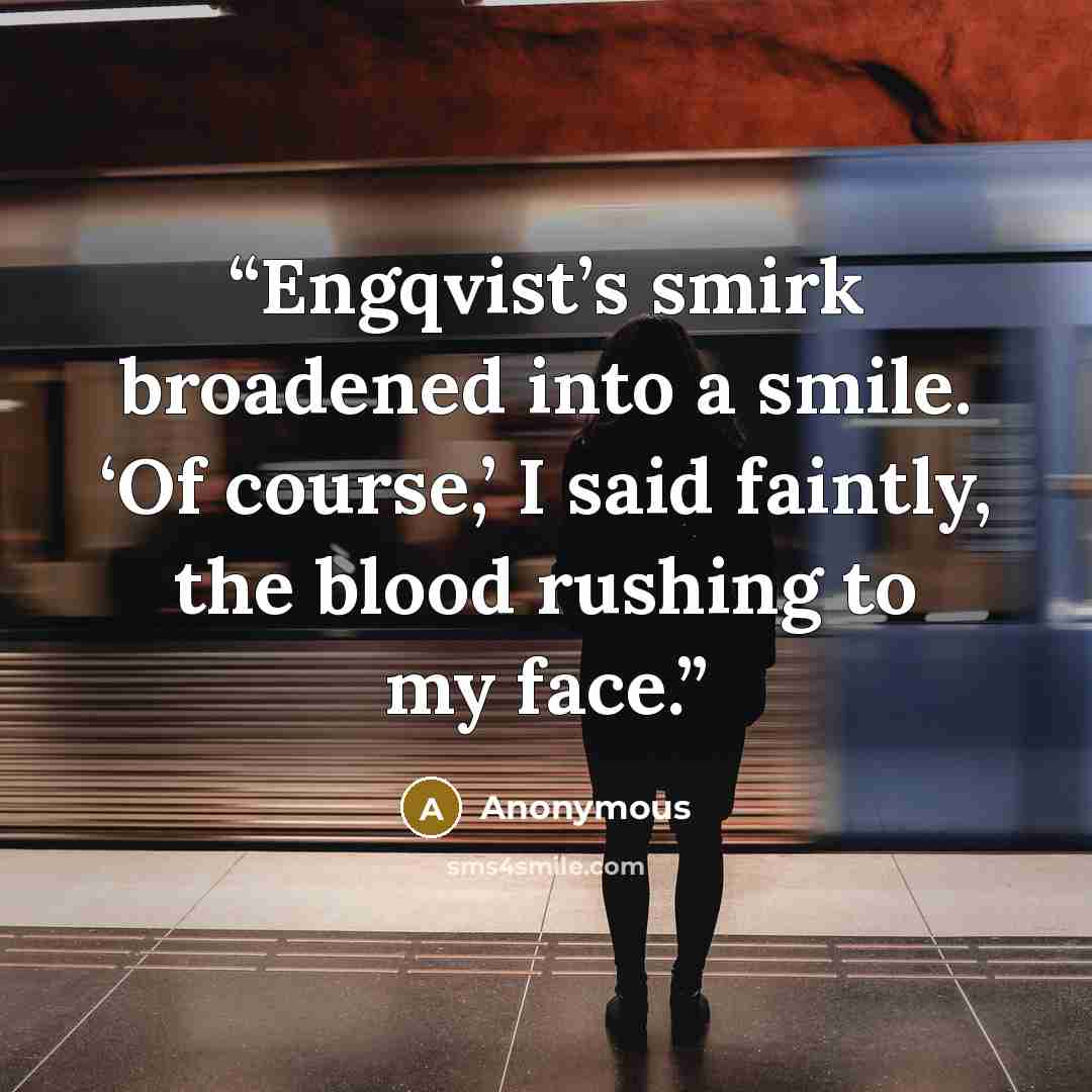 “Engqvist’s smirk broadened into a smile. ‘Of course,’ I said faintly, the blood rushing to my face.” quote by Anonymous