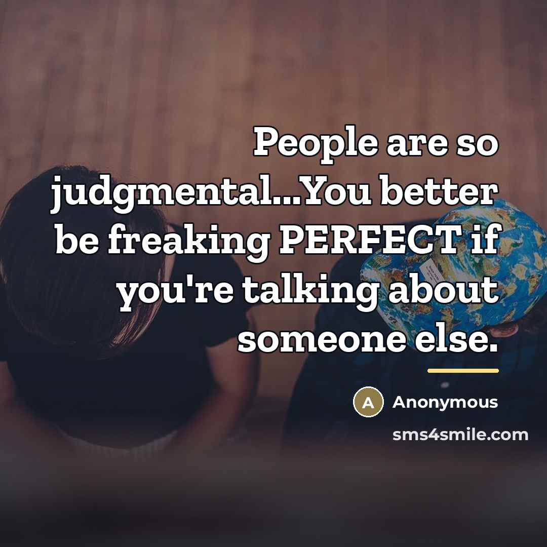 “People are so judgmental...You better be freaking PERFECT if you're…” quote by Anonymous