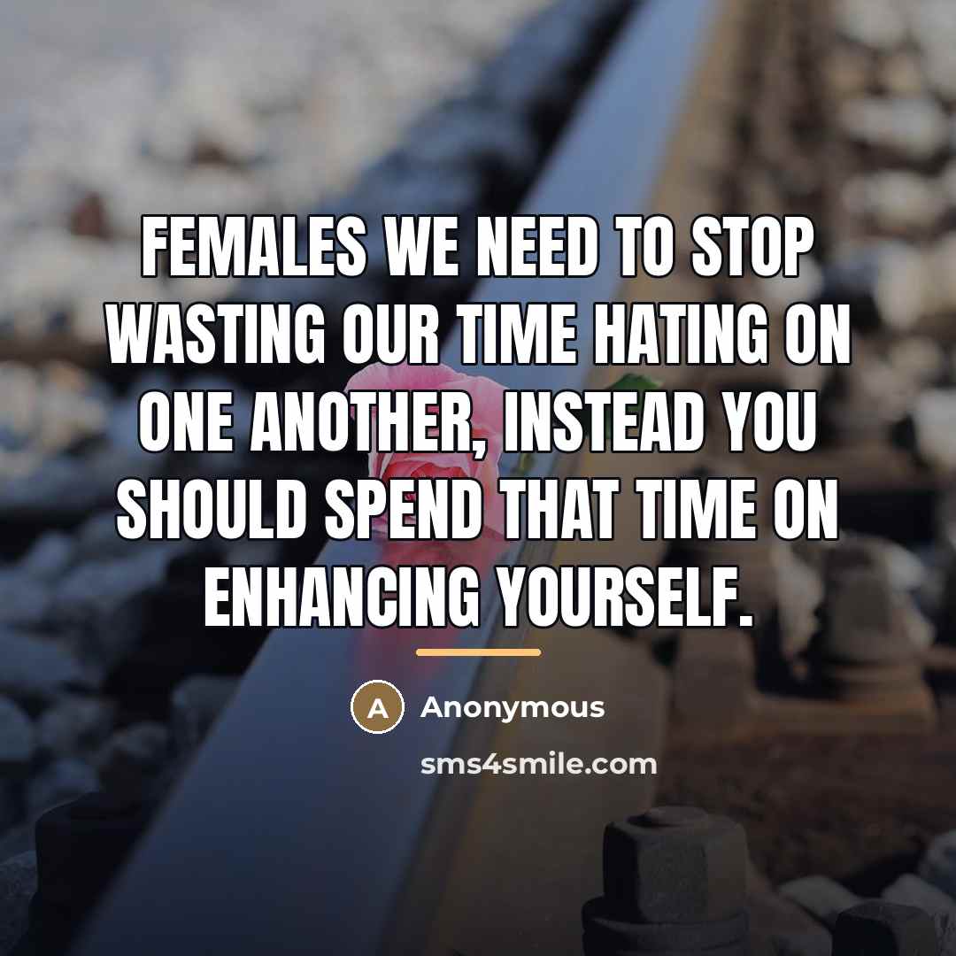 “Females we need to stop wasting our time hating on…” quote by Anonymous