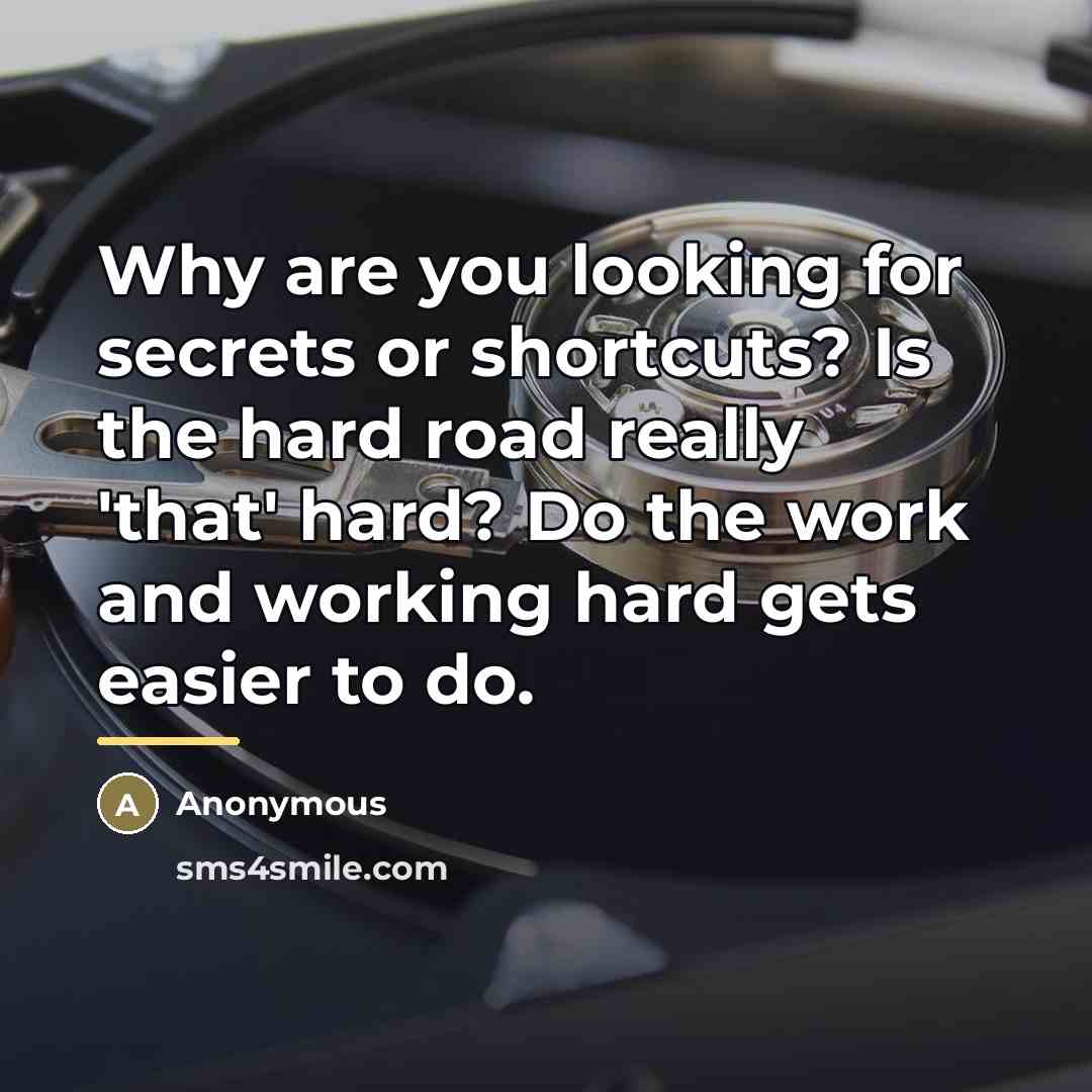 “Why are you looking for secrets or shortcuts? Is the…” quote by Anonymous