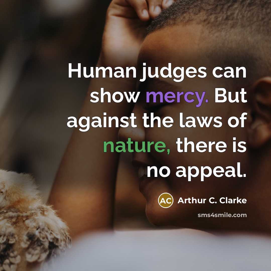 “Human judges can show mercy. But against the laws of nature, there is no appeal.” quote by Arthur C. Clarke