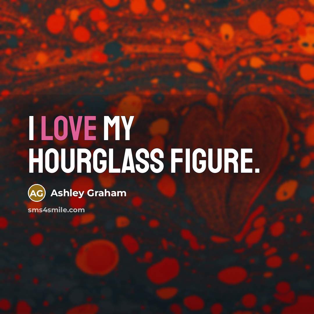 “I love my hourglass figure.…” quote by Ashley Graham