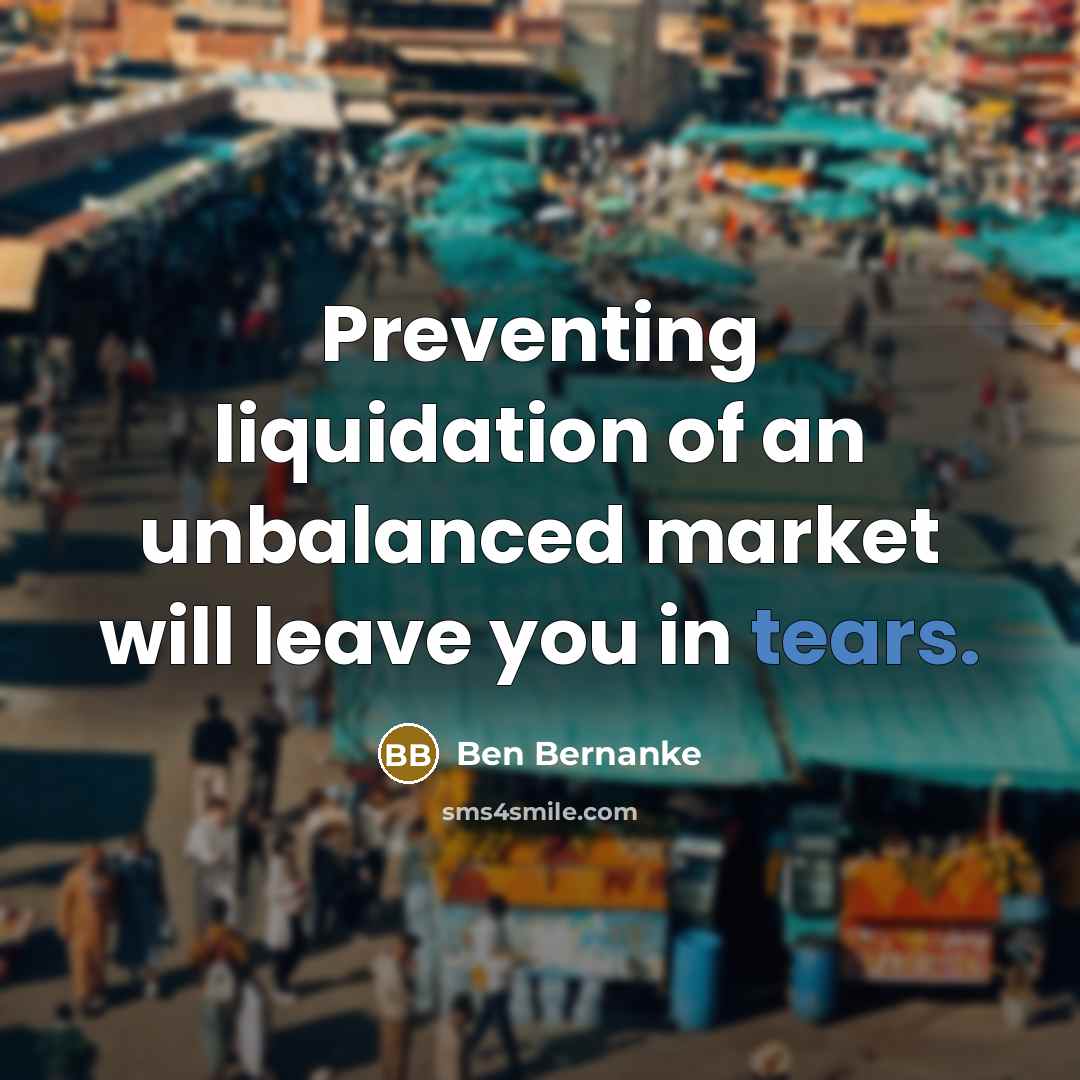“Preventing liquidation of an unbalanced market will leave you in…” quote by Ben Bernanke