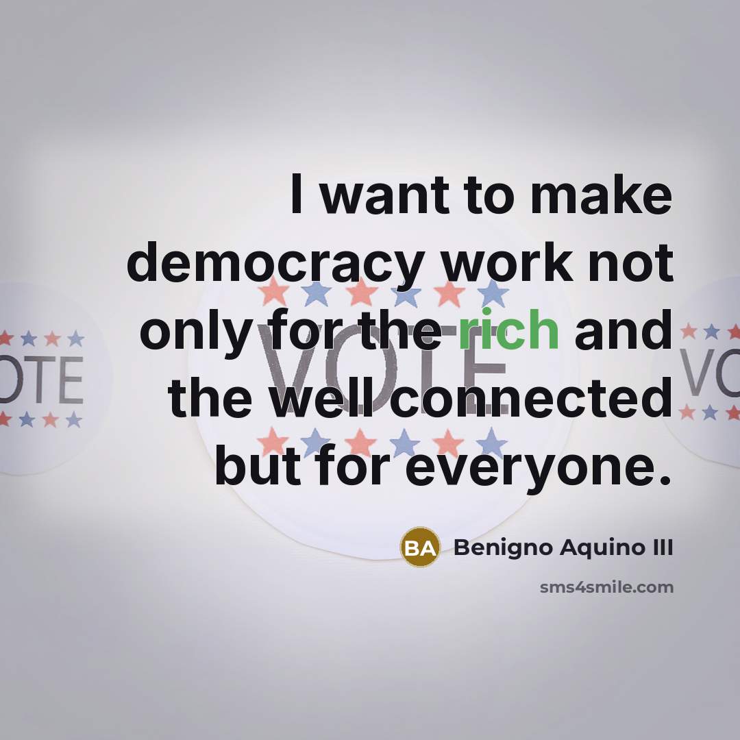 “I want to make democracy work not only for the…” quote by Benigno Aquino III