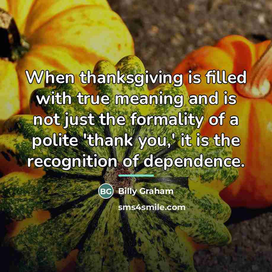 “When thanksgiving is filled with true meaning and is not…” quote by Billy Graham