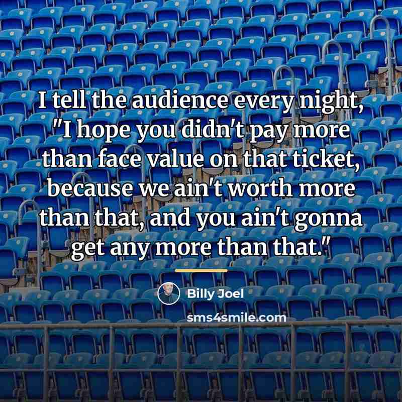 “I tell the audience every night, "I hope you didn't…” quote by Billy Joel
