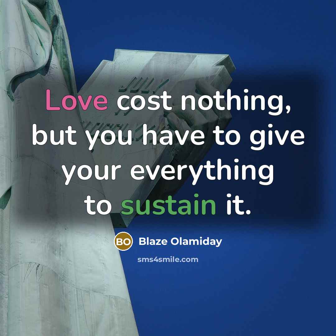 “Love cost nothing, but you have to give your everything to sustain it.” quote by Blaze Olamiday