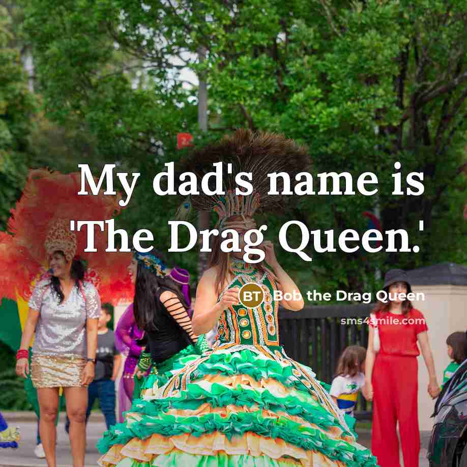 “My dad's name is 'The Drag Queen.'…” quote by Bob the Drag Queen
