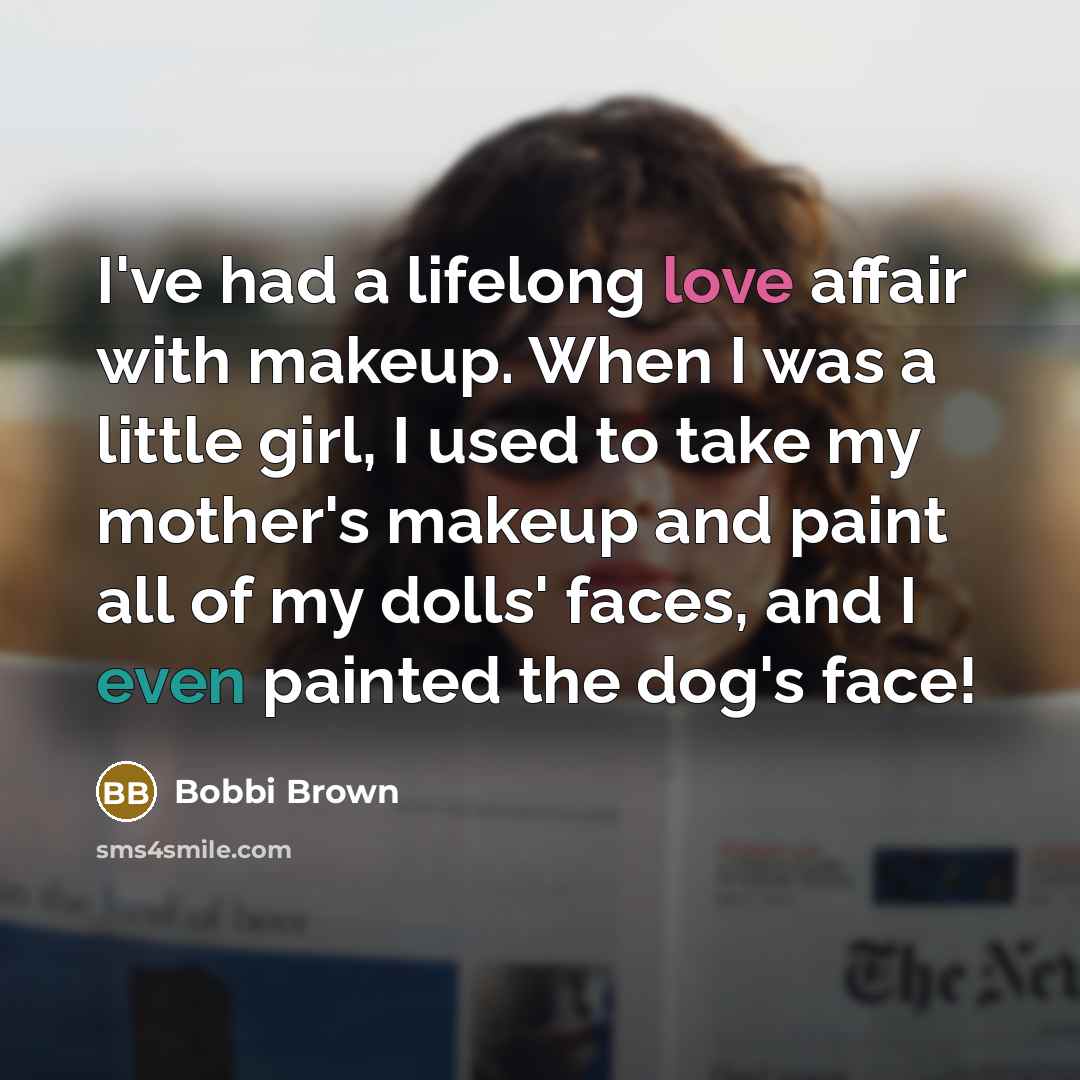 “I've had a lifelong love affair with makeup. When I…” quote by Bobbi Brown