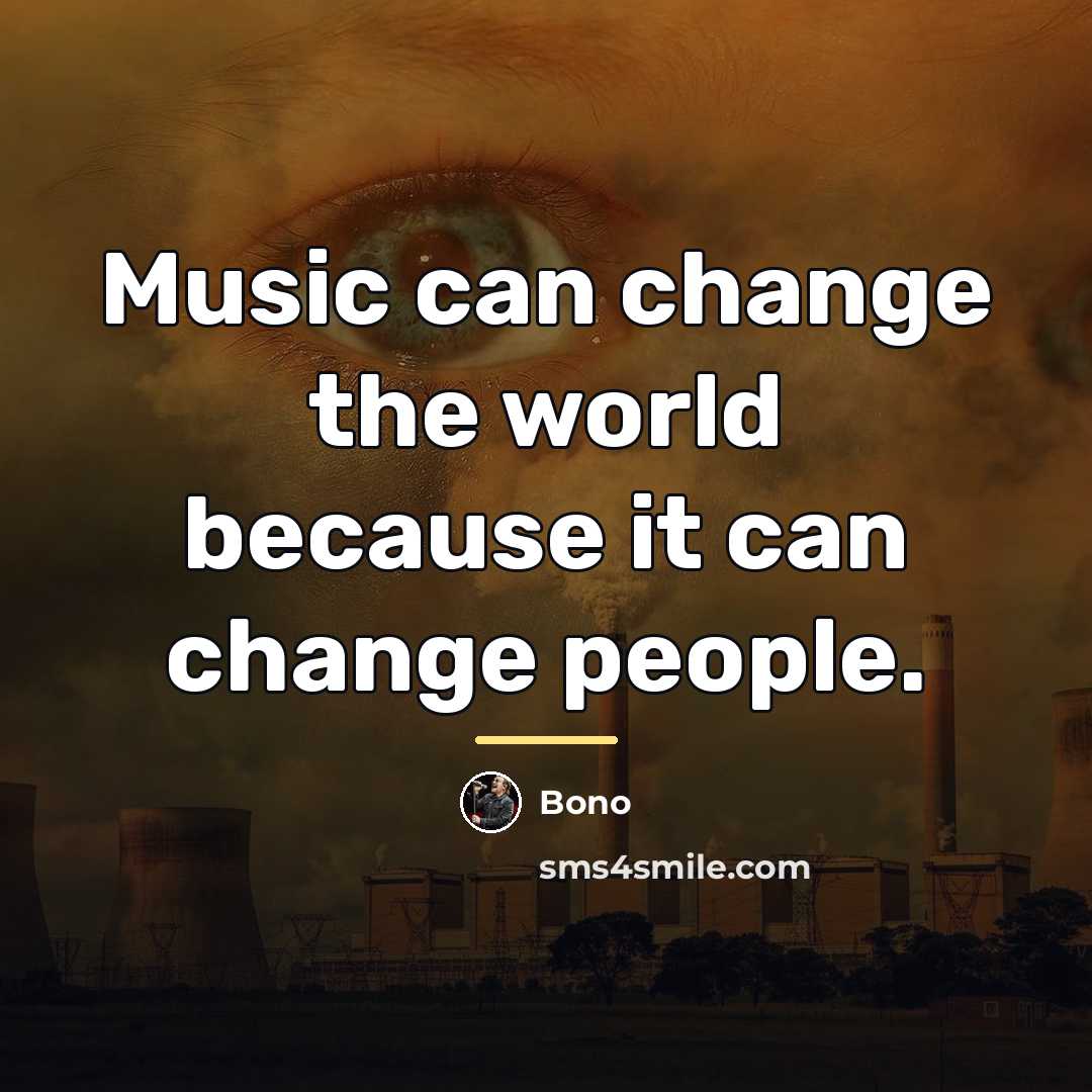 “Music can change the world because it can change people.…” quote by Bono