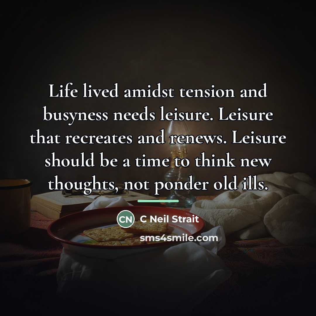 “Life lived amidst tension and busyness needs leisure. Leisure that…” quote by Anonymous