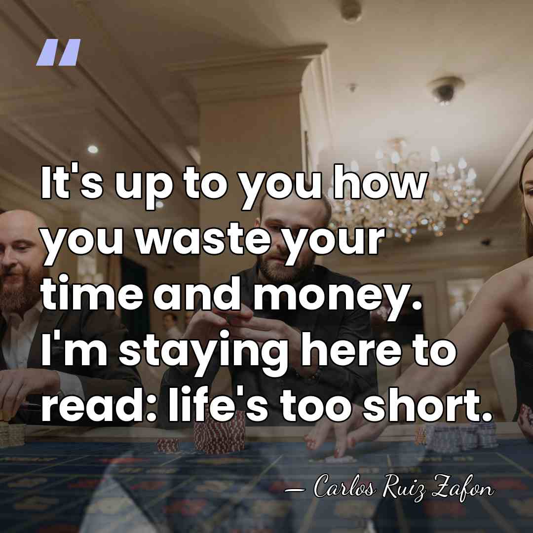 It's up to you how you waste your time and money. I'm&hellip; - Carlos Ruiz Zafon