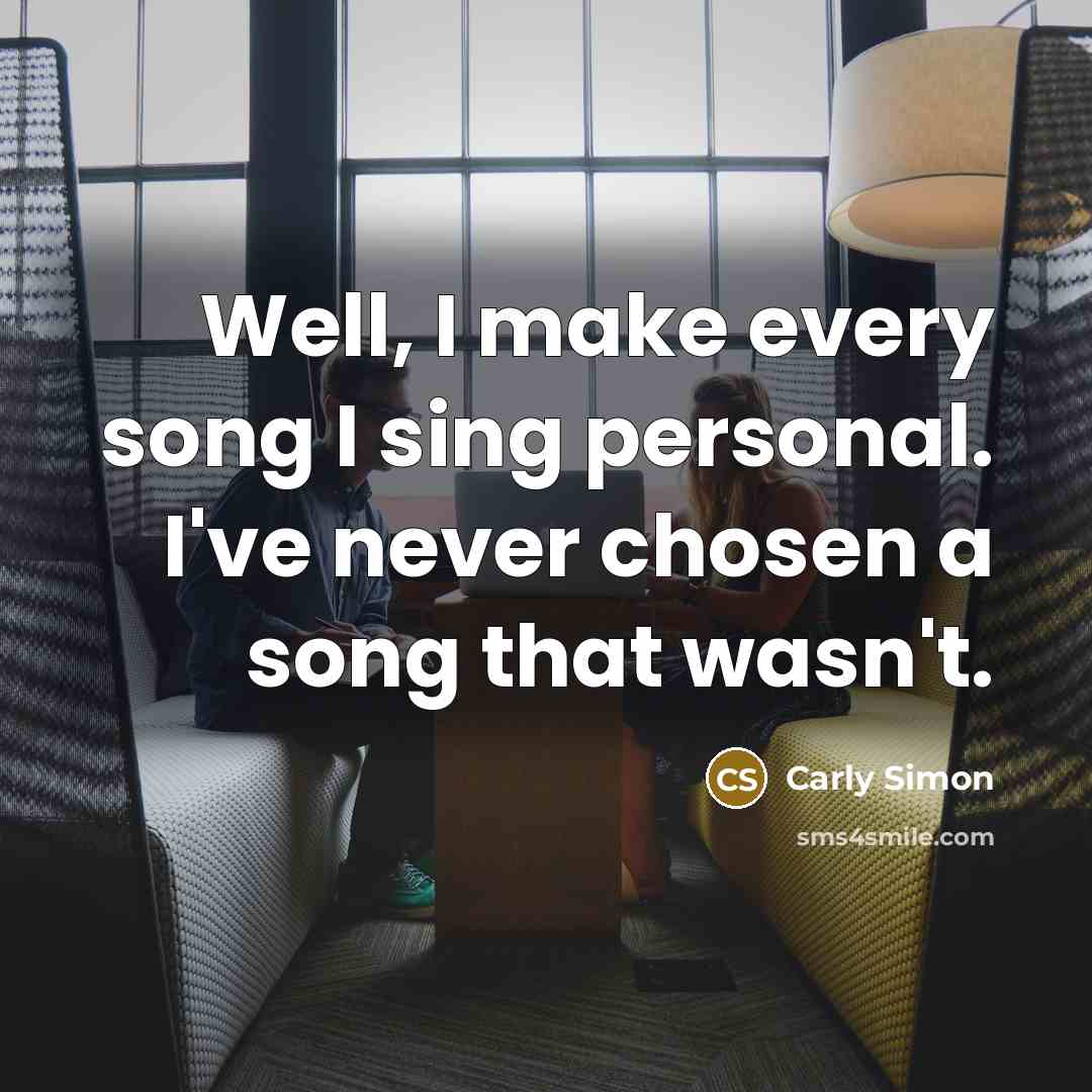 “Well, I make every song I sing personal. I've never…” quote by Carly Simon
