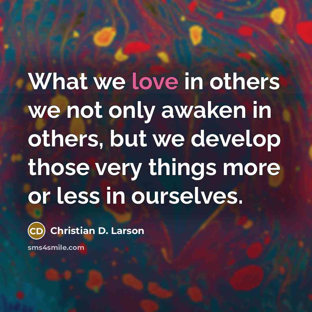 “What we love in others we not only awaken in…” quote by Christian D. Larson