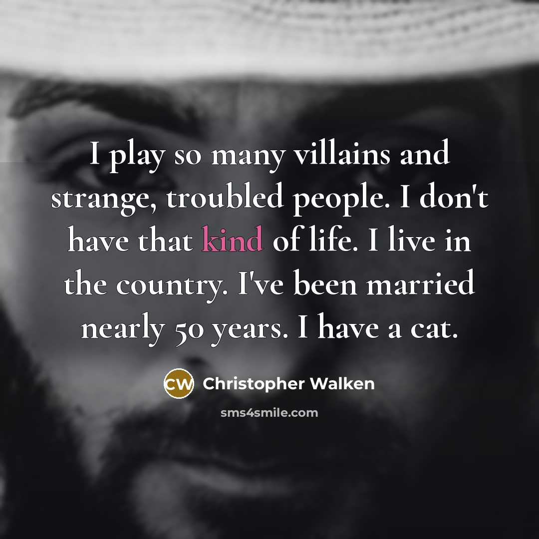 “I play so many villains and strange, troubled people. I…” quote by Christopher Walken