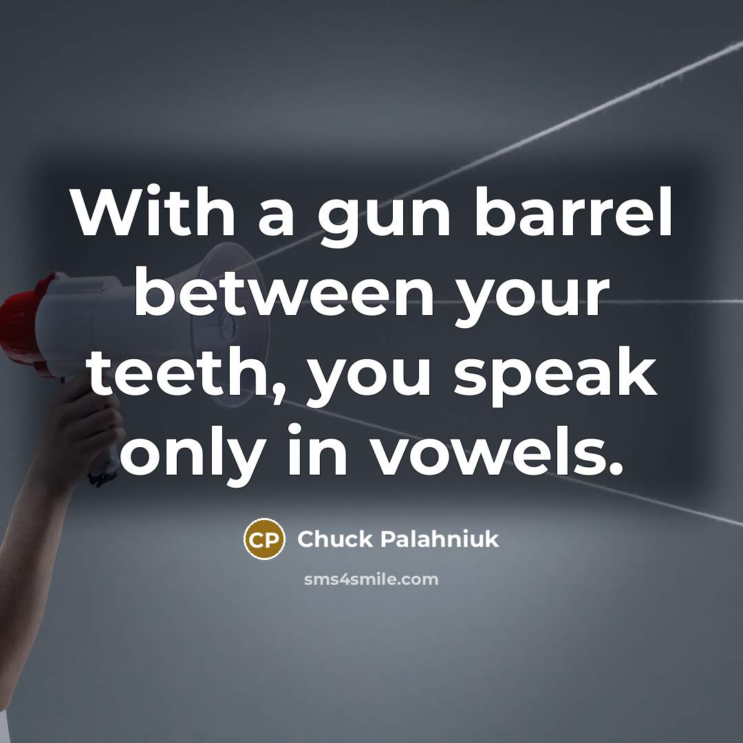 “With a gun barrel between your teeth, you speak only…” quote by Chuck Palahniuk