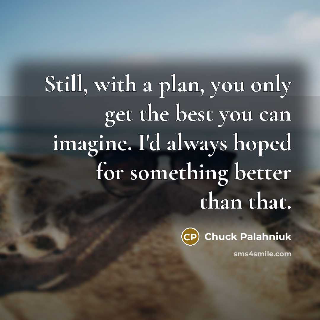 “Still, with a plan, you only get the best you…” quote by Chuck Palahniuk