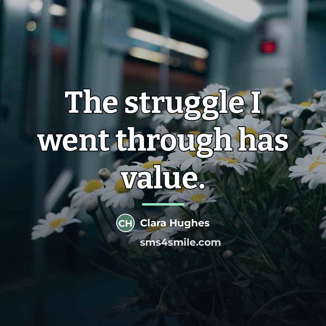 “The struggle I went through has value.…” quote by Clara Hughes