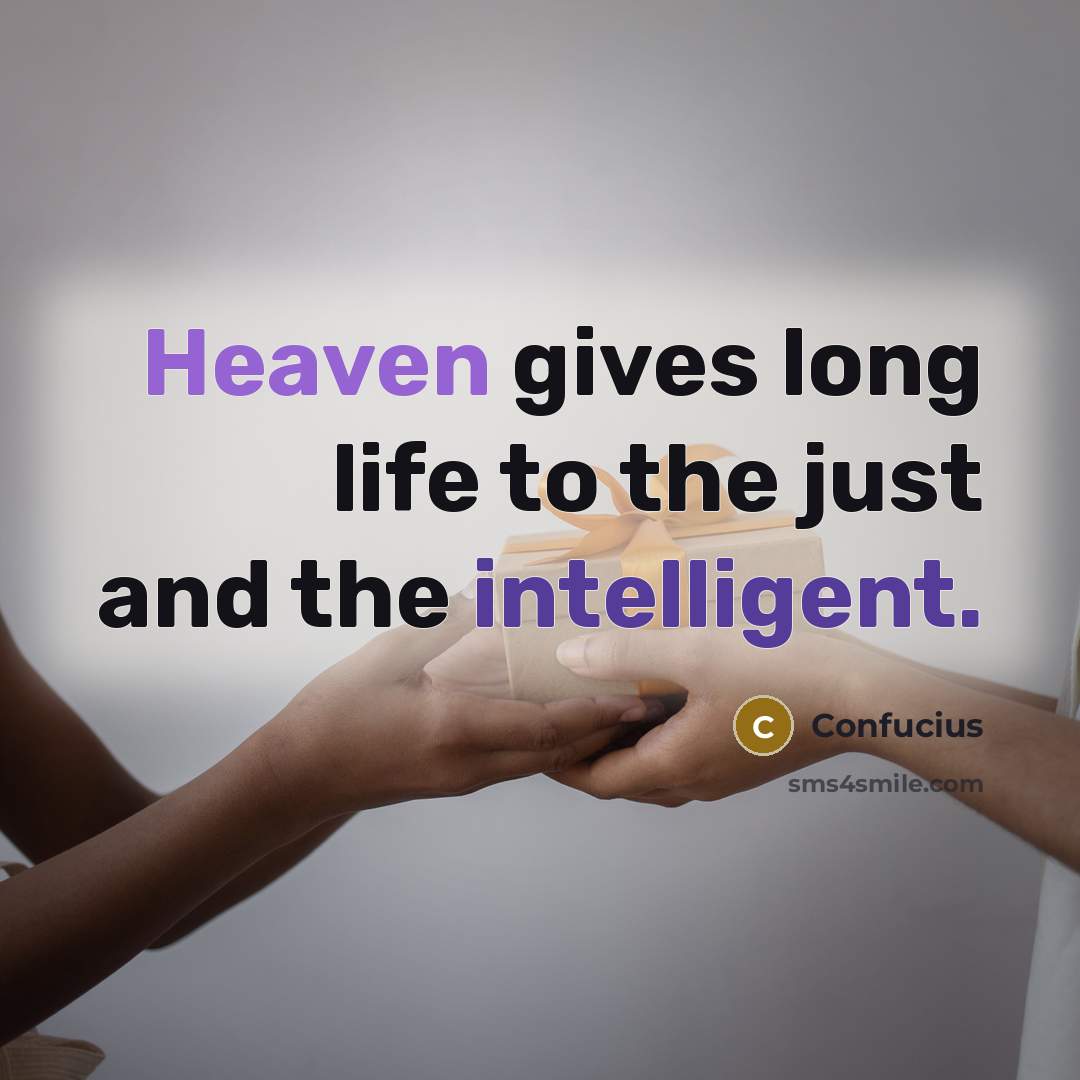 “Heaven gives long life to the just and the intelligent.…” quote by Confucius