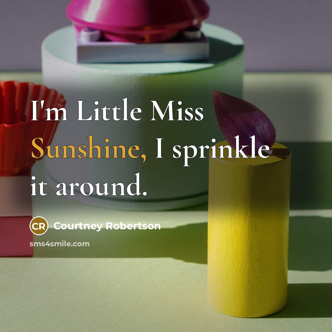 “I'm Little Miss Sunshine, I sprinkle it around.…” quote by Courtney Robertson