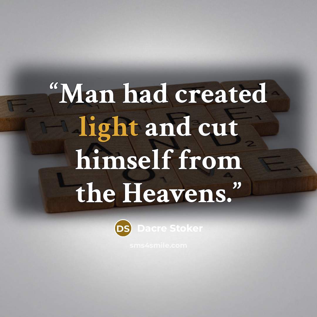 “Man had created light and cut himself from the Heavens.” quote by Dacre Stoker