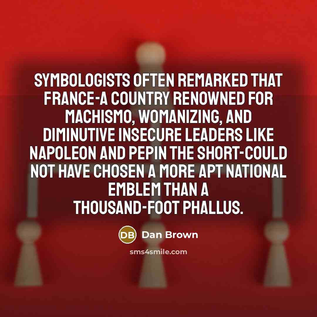 “Symbologists often remarked that France-a country renowned for machismo, womanizing,…” quote by Dan Brown