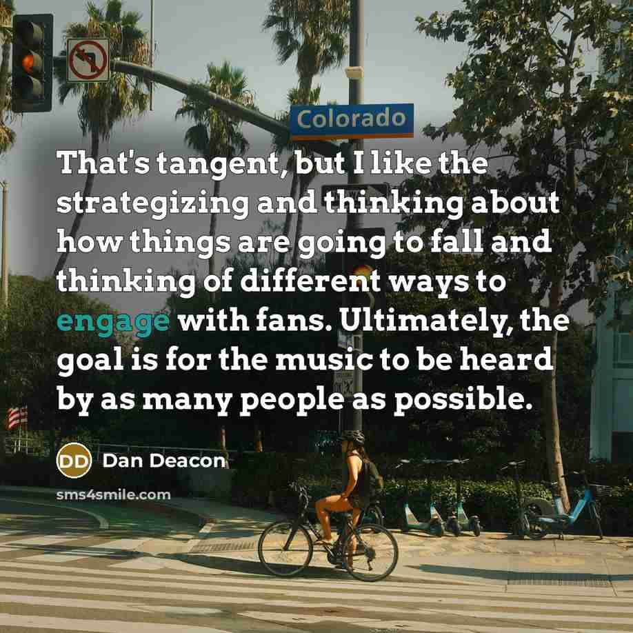 “That's tangent, but I like the strategizing and thinking about…” quote by Dan Deacon