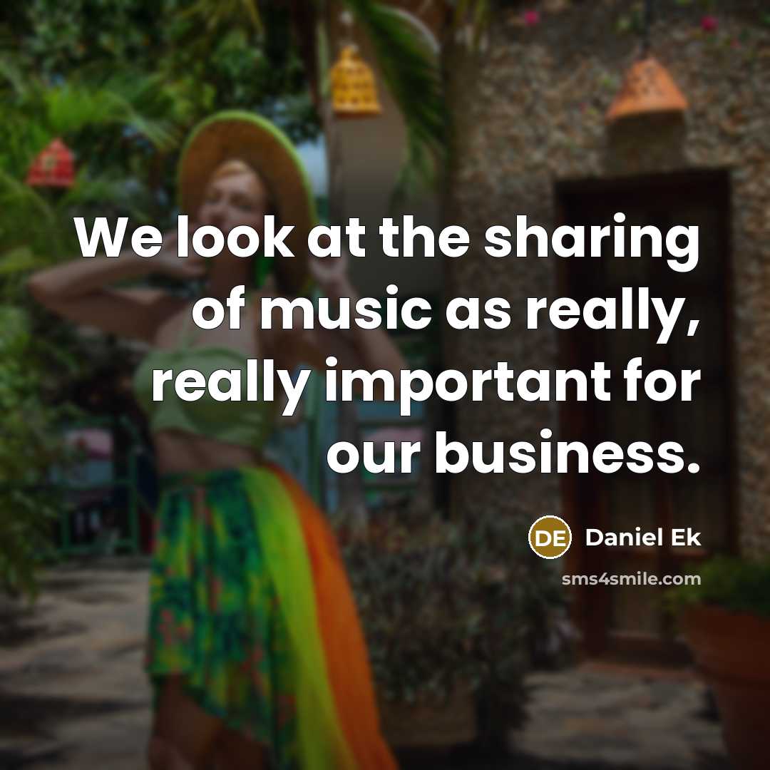 “We look at the sharing of music as really, really…” quote by Daniel Ek