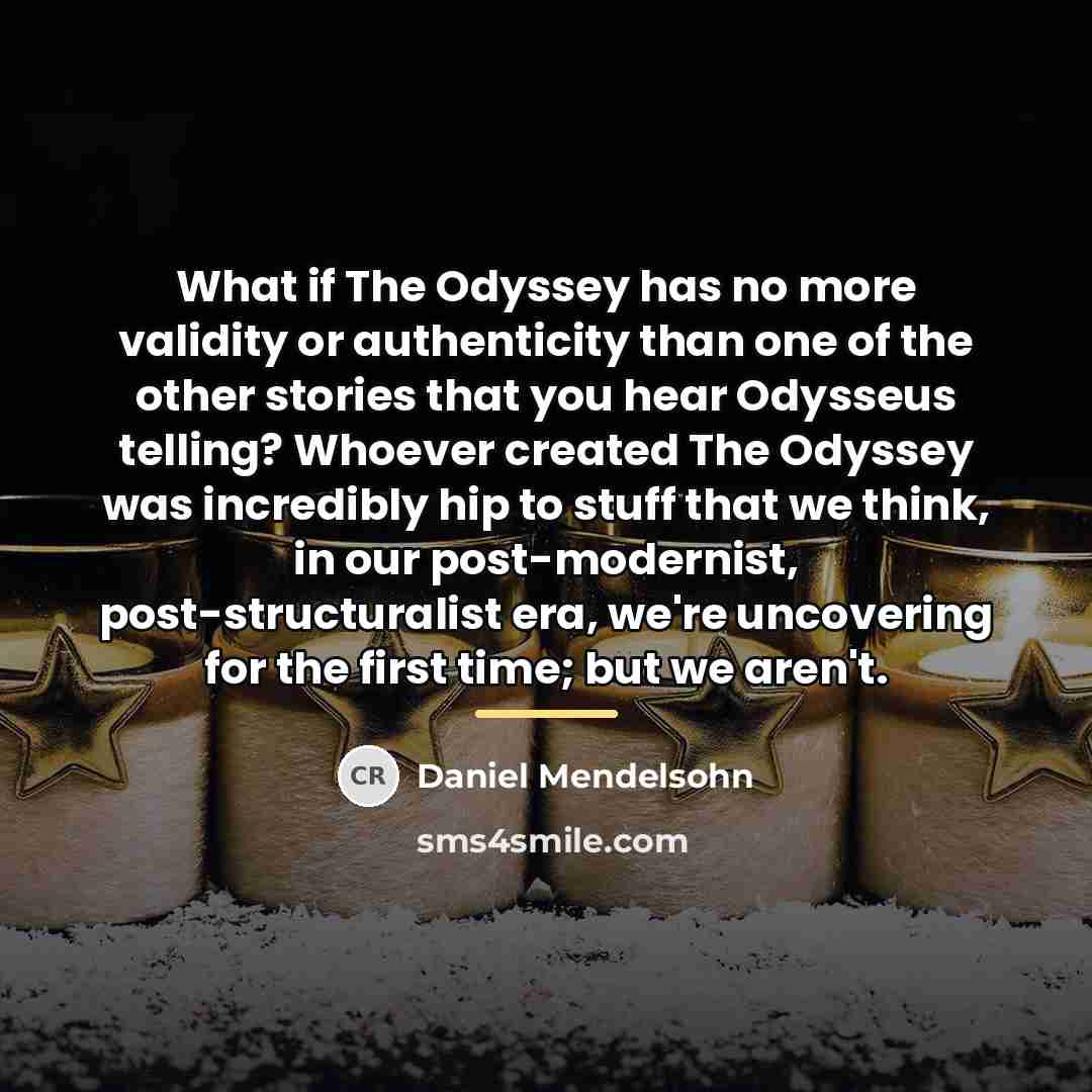 “What if The Odyssey has no more validity or authenticity…” quote by Daniel Mendelsohn