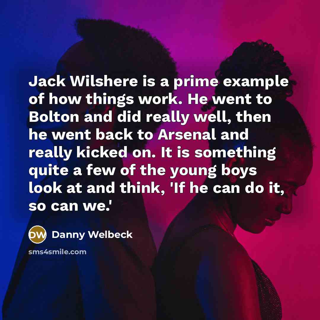 “Jack Wilshere is a prime example of how things work.…” quote by Danny Welbeck