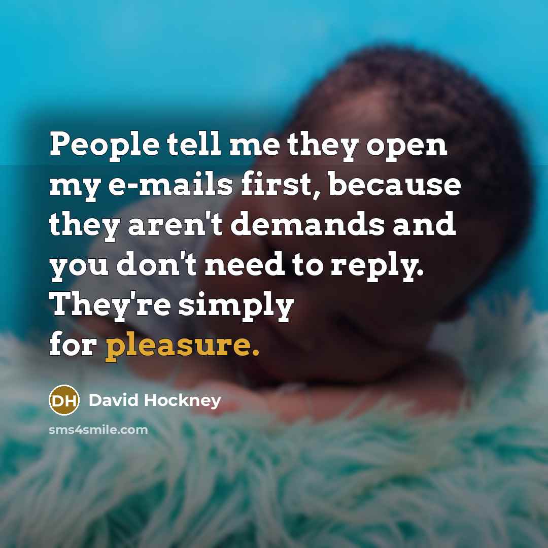“People tell me they open my e-mails first, because they…” quote by David Hockney