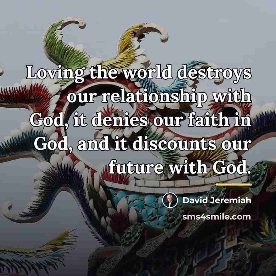 “Loving the world destroys our relationship with God, it denies…” quote by David Jeremiah