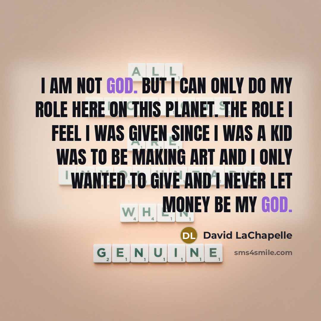 “I am not God. But I can only do my…” quote by David LaChapelle
