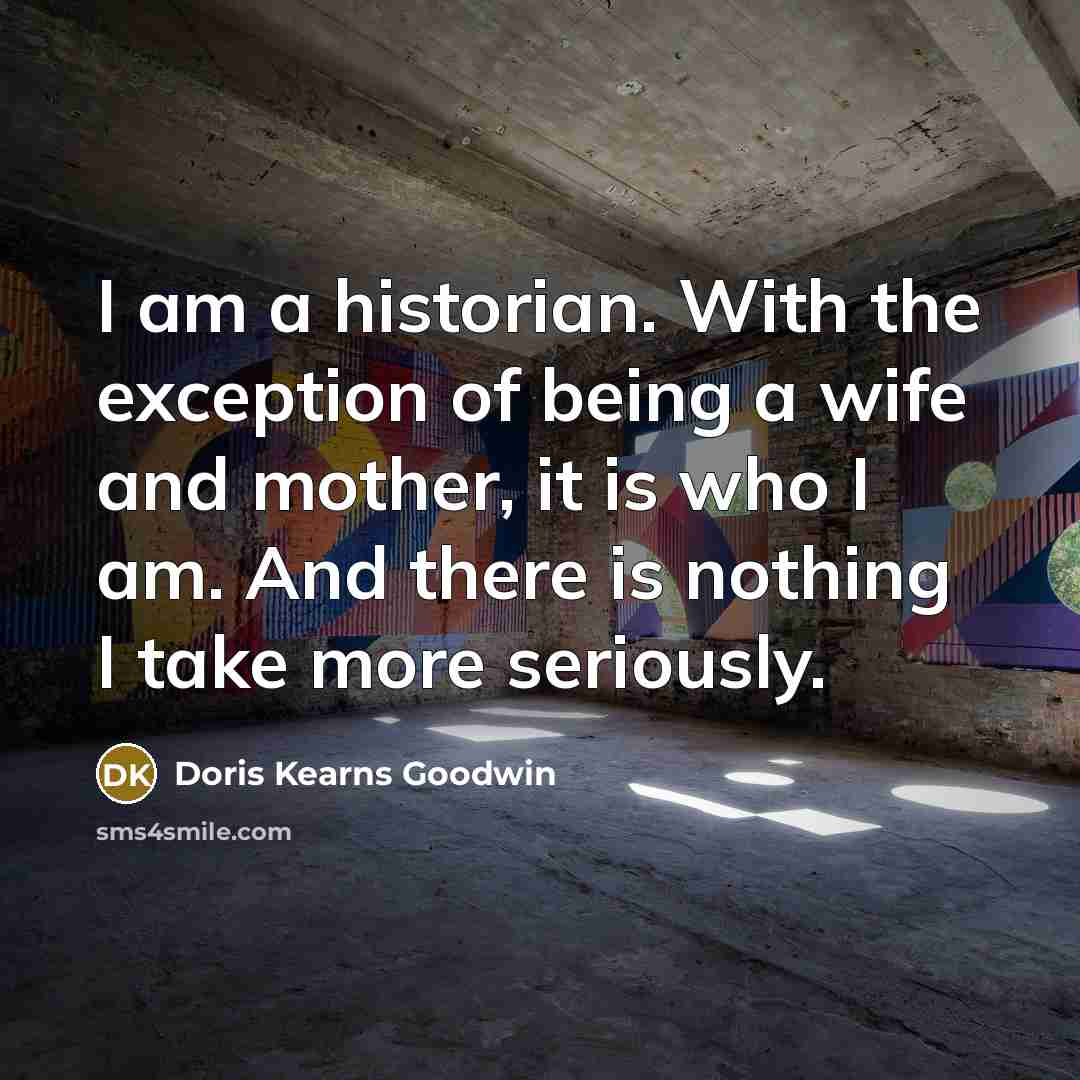 “I am a historian. With the exception of being a…” quote by Doris Kearns Goodwin