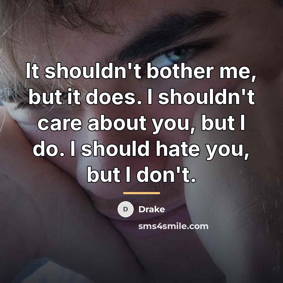“It shouldn't bother me, but it does. I shouldn't care…” quote by Drake
