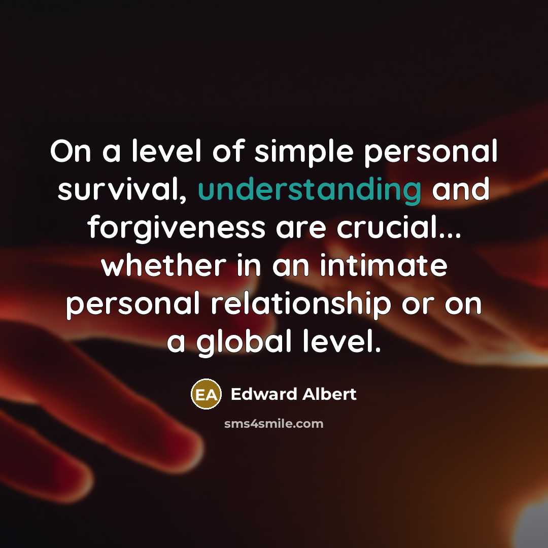 “On a level of simple personal survival, understanding and forgiveness…” quote by Edward Albert