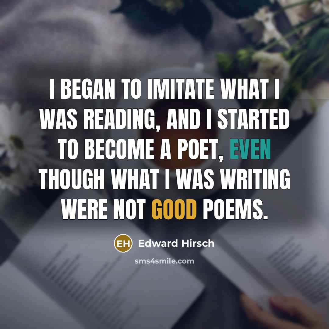 “I began to imitate what I was reading, and I…” quote by Edward Hirsch