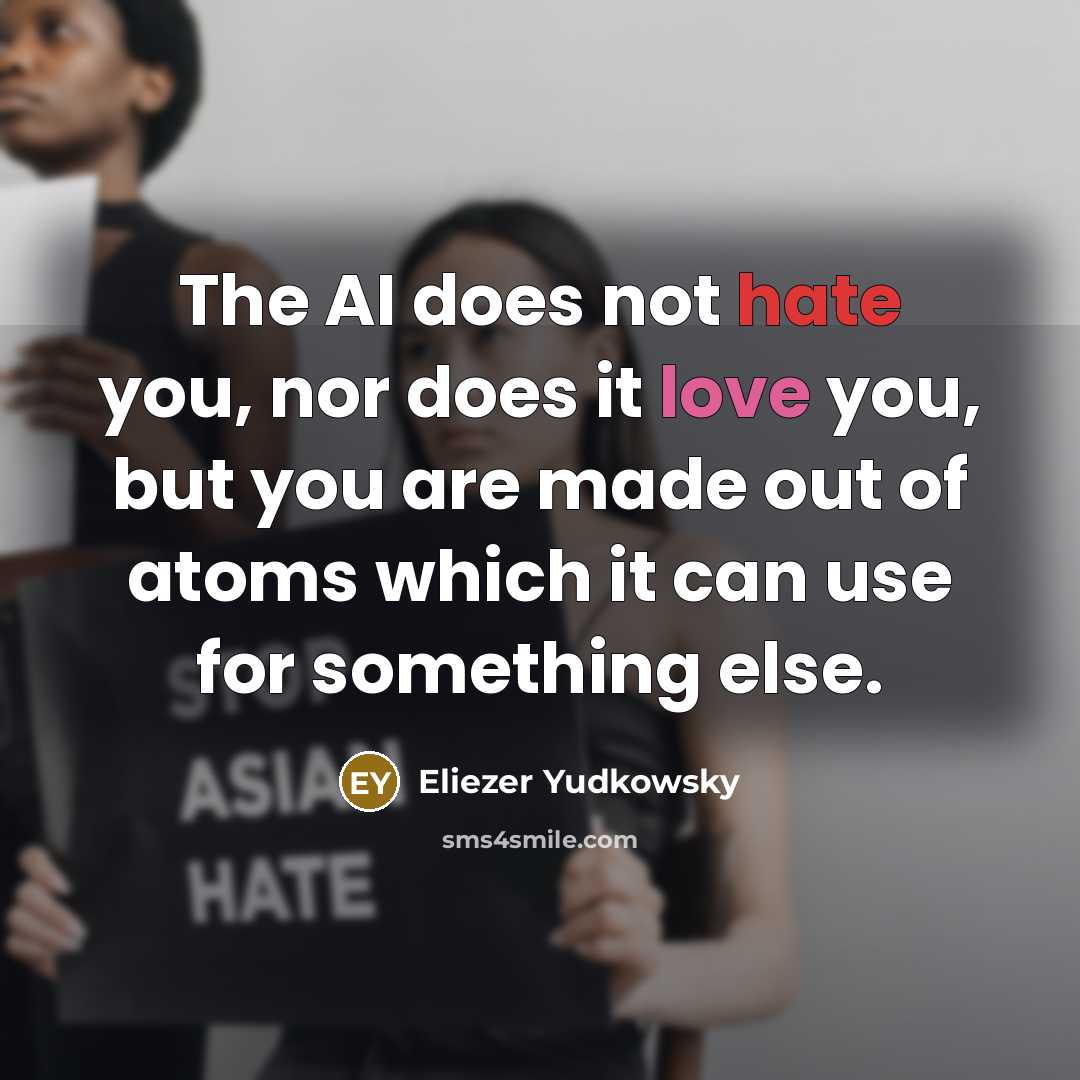 “The AI does not hate you, nor does it love…” quote by Eliezer Yudkowsky