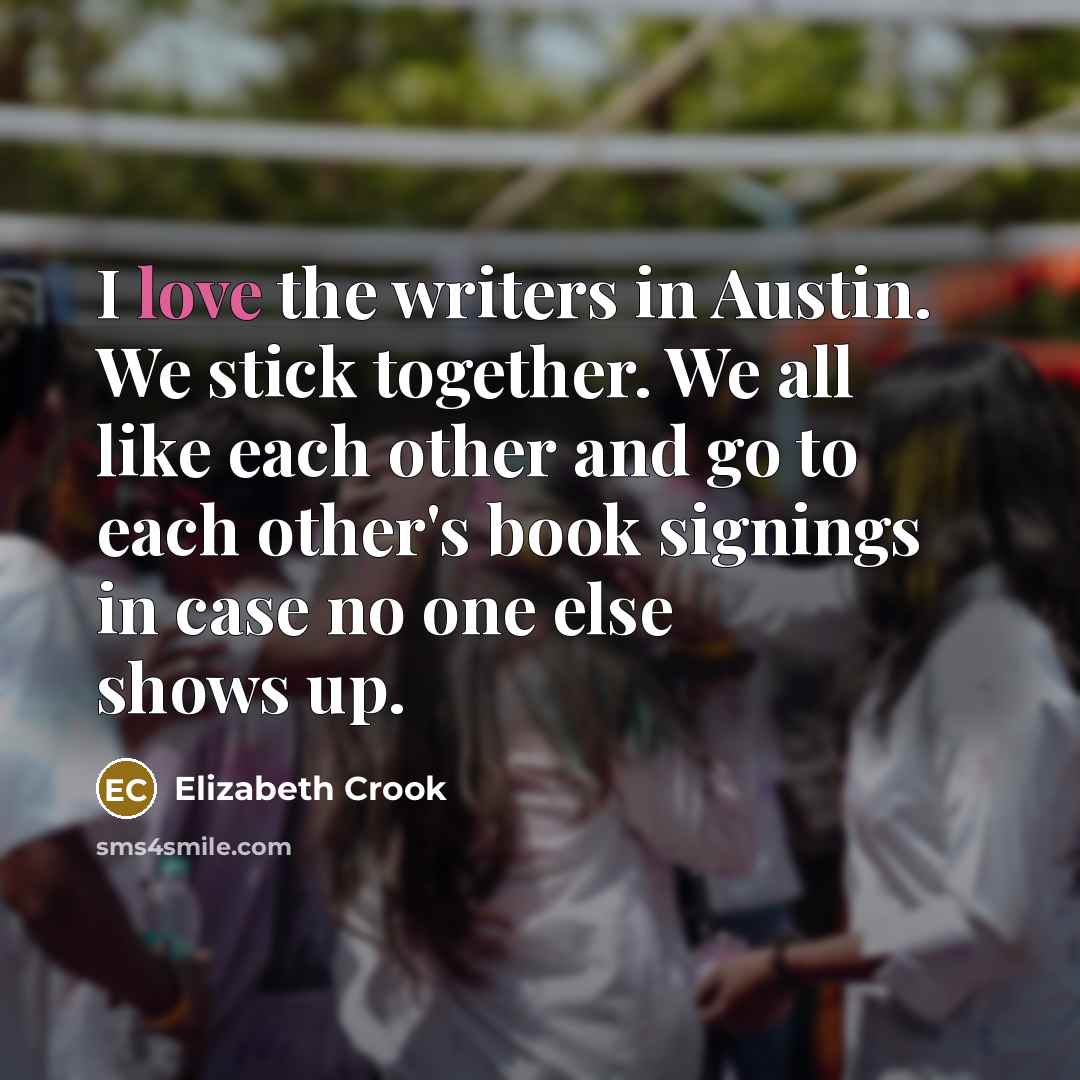 “I love the writers in Austin. We stick together. We…” quote by Elizabeth Crook