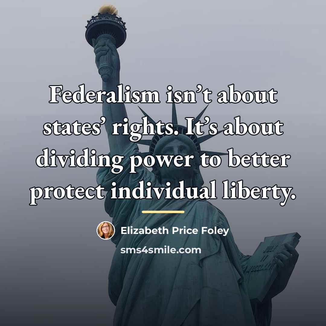 “Federalism isn’t about states’ rights. It’s about dividing power to…” quote by Elizabeth Price Foley