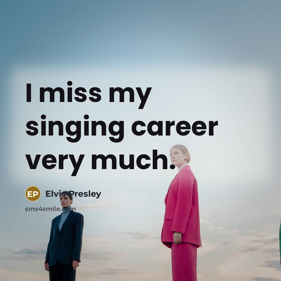 “I miss my singing career very much.…” quote by Elvis Presley