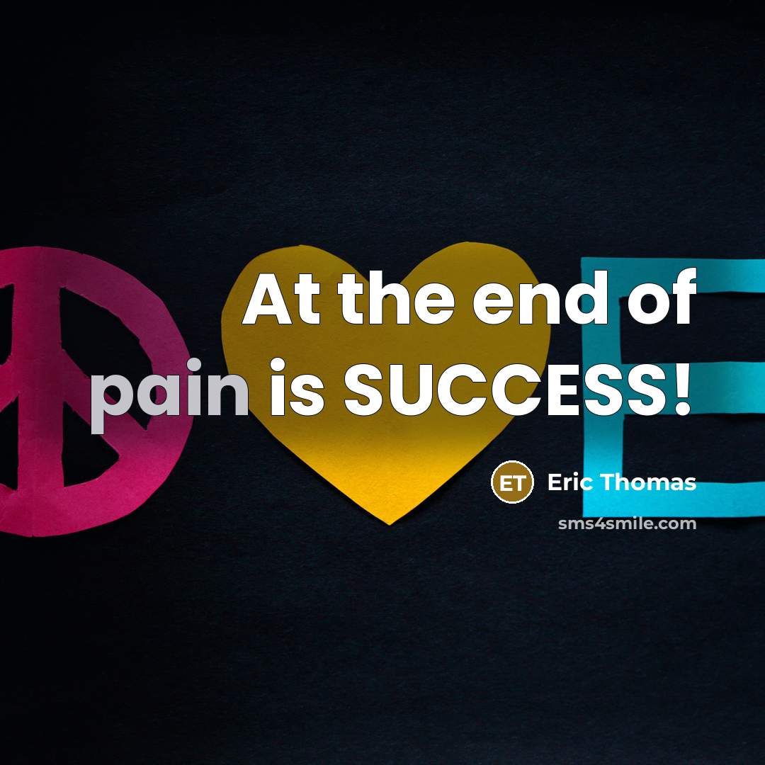 “At the end of pain is SUCCESS!…” quote by Eric Thomas