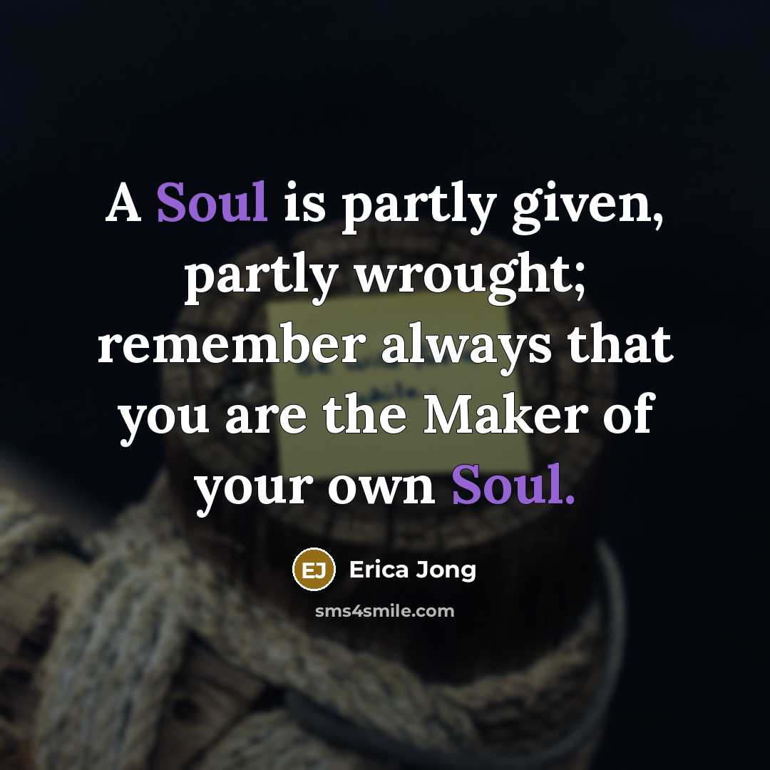 “A Soul is partly given, partly wrought; remember always that…” quote by Erica Jong
