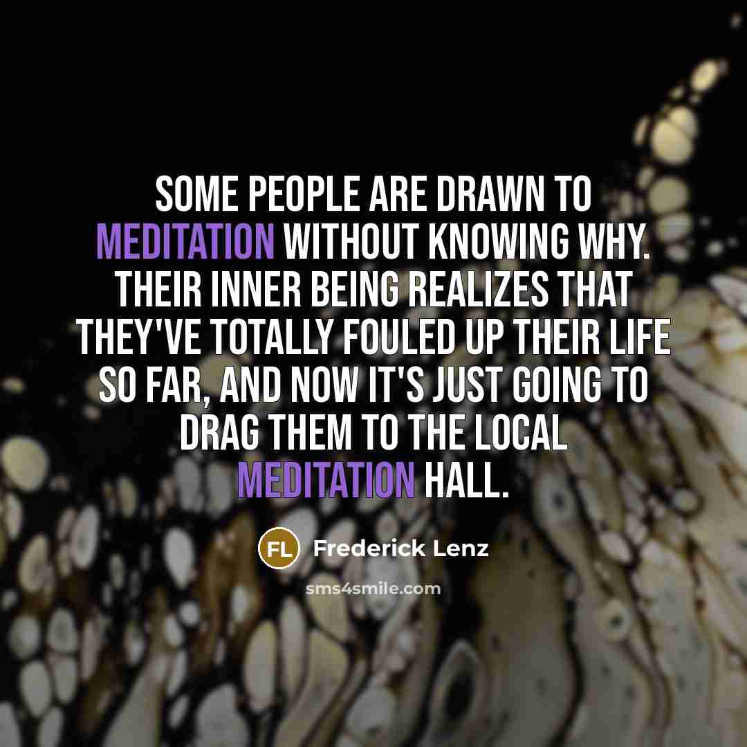 “Some people are drawn to meditation without knowing why. Their…” quote by Frederick Lenz