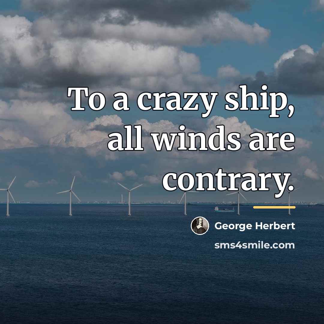 “To a crazy ship, all winds are contrary.…” quote by George Herbert