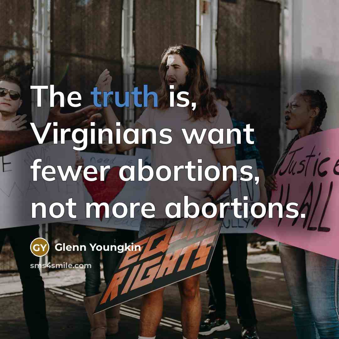 “The truth is, Virginians want fewer abortions, not more abortions.” quote by Glenn Youngkin