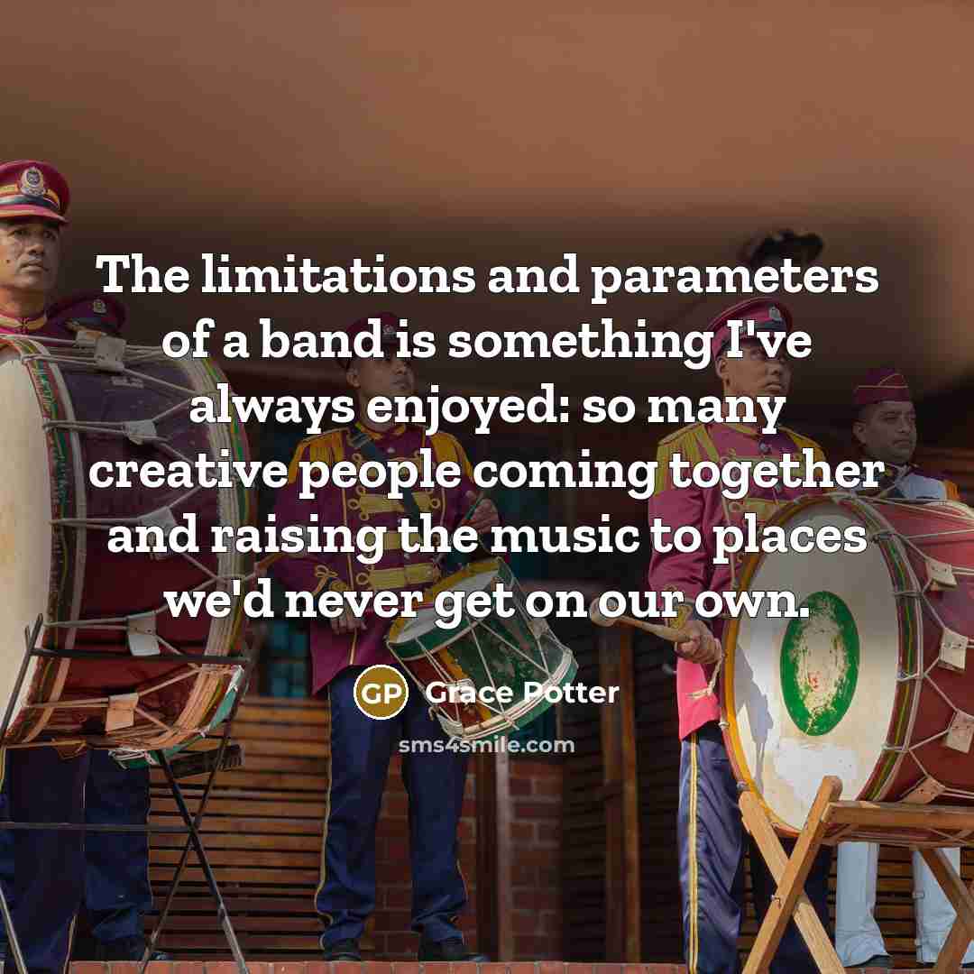 “The limitations and parameters of a band is something I've…” quote by Grace Potter